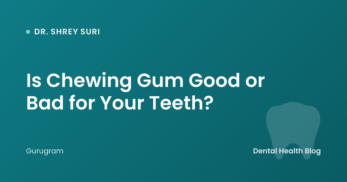 Is Chewing Gum Good or Bad for Your Teeth?