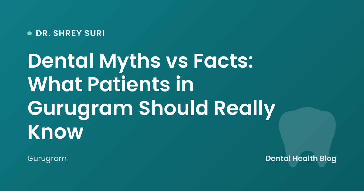 Dental Myths vs Facts: What Patients in Gurugram Should Really Know