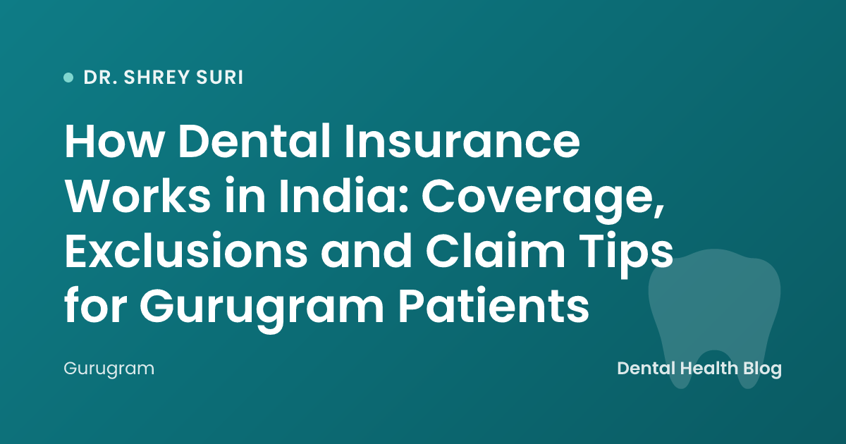 How Dental Insurance Works in India: Coverage, Exclusions and Claim Tips for Gurugram Patients