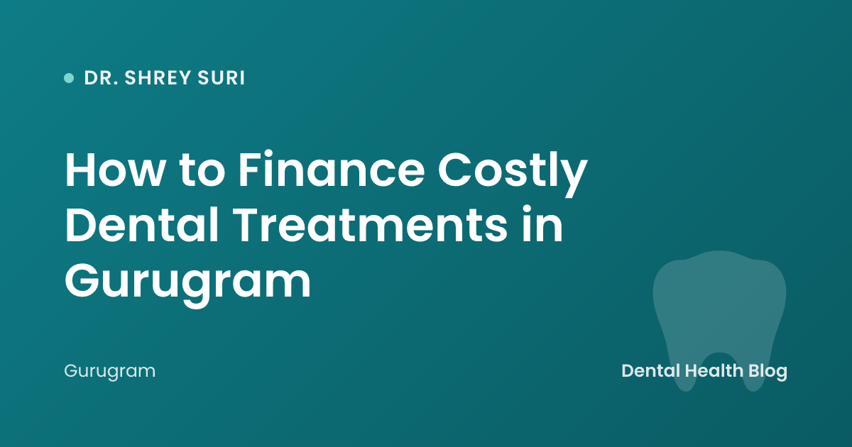 How to Finance Costly Dental Treatments in Gurugram