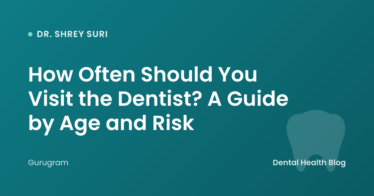 How Often Should You Visit the Dentist? A Guide by Age and Risk