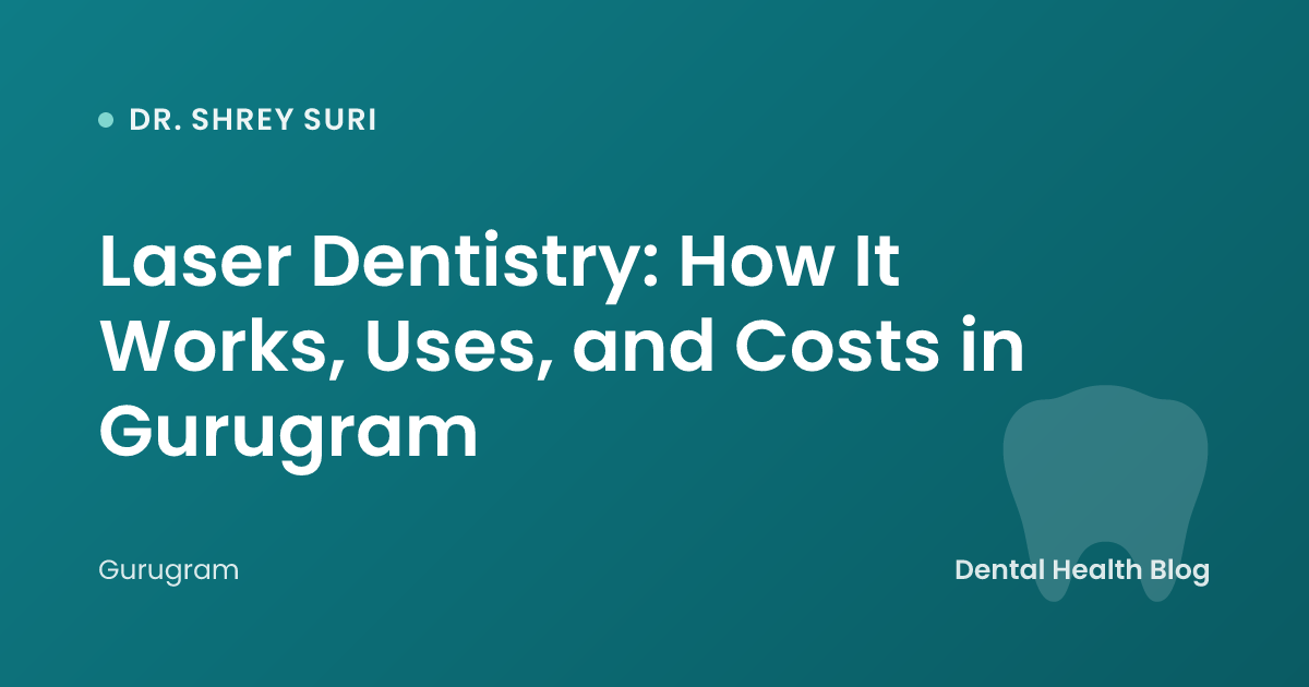 Laser Dentistry: How It Works, Uses, and Costs in Gurugram