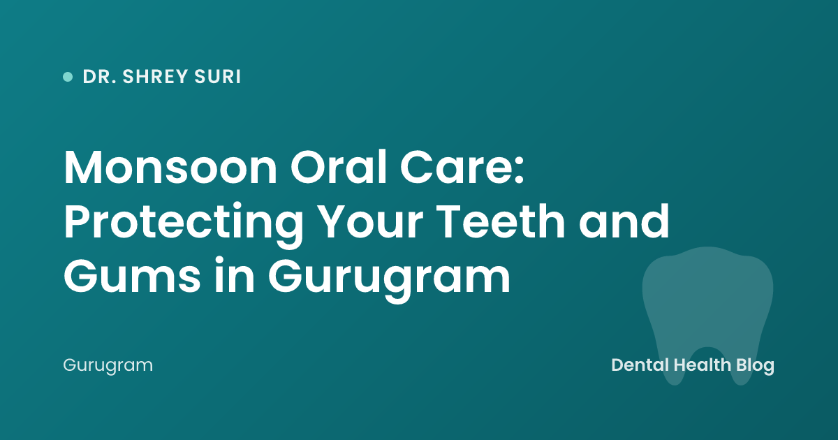 Monsoon Oral Care: Protecting Your Teeth and Gums in Gurugram