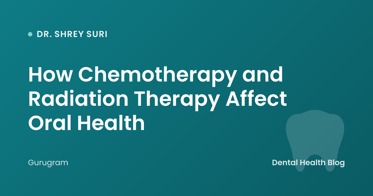 How Chemotherapy and Radiation Therapy Affect Oral Health