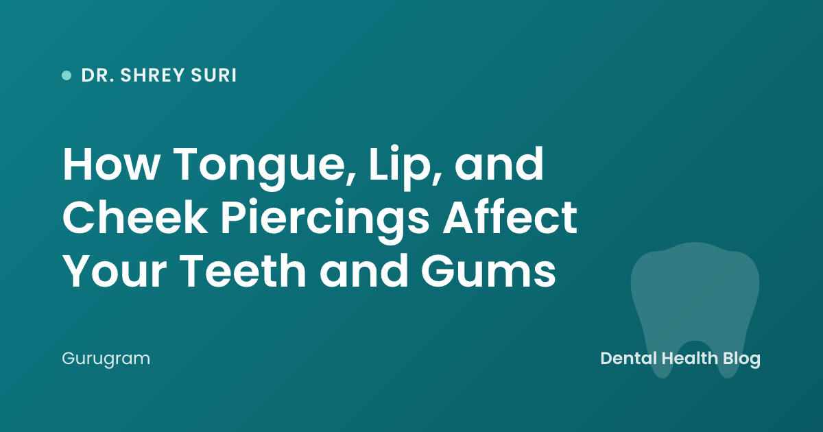 How Tongue, Lip, and Cheek Piercings Affect Your Teeth and Gums