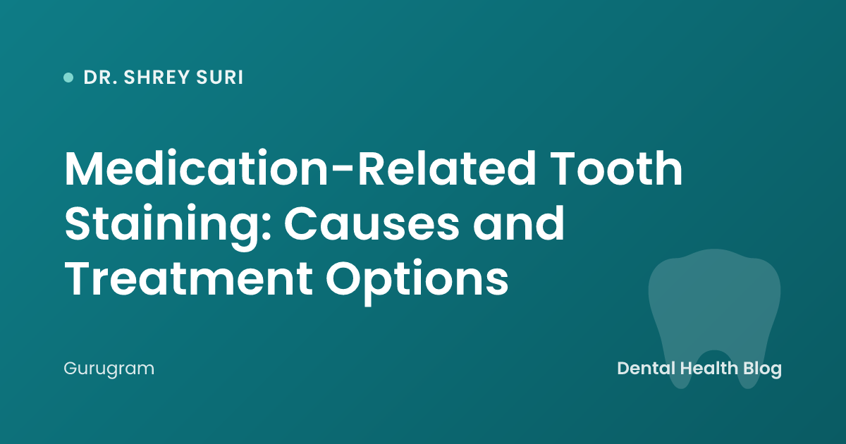Medication-Related Tooth Staining: Causes and Treatment Options