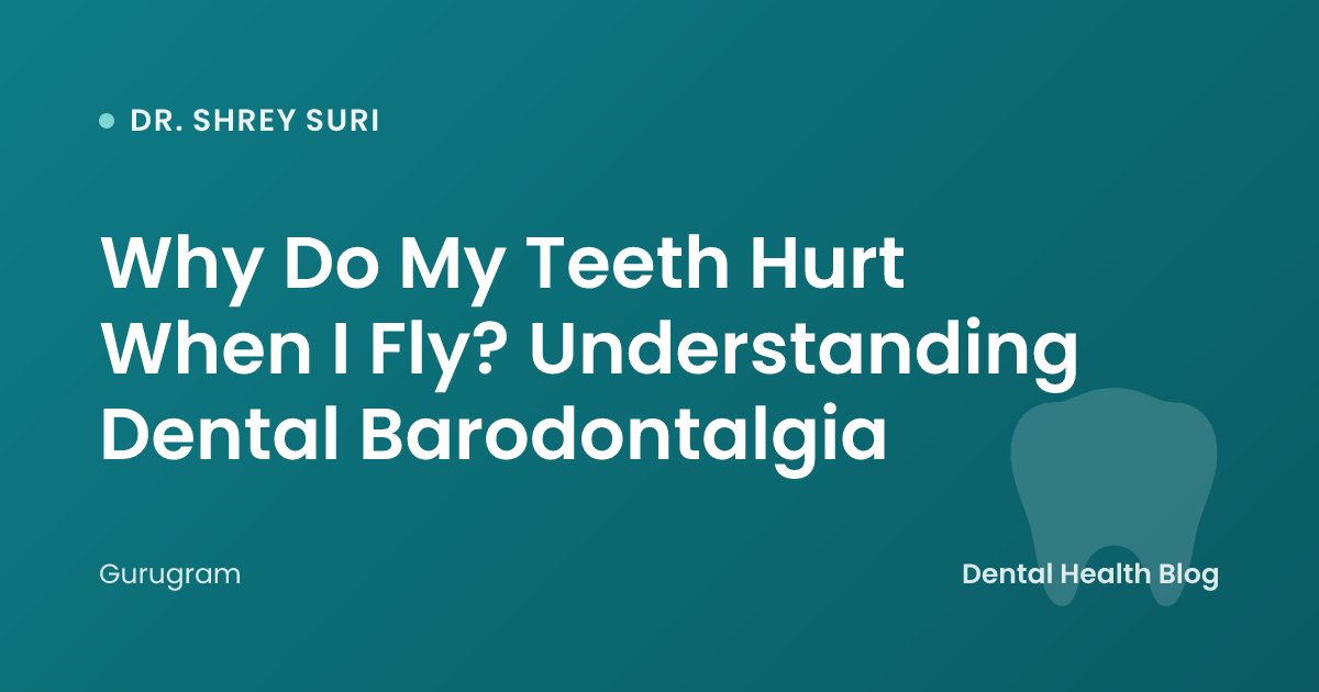 Why Do My Teeth Hurt When I Fly? Understanding Dental Barodontalgia