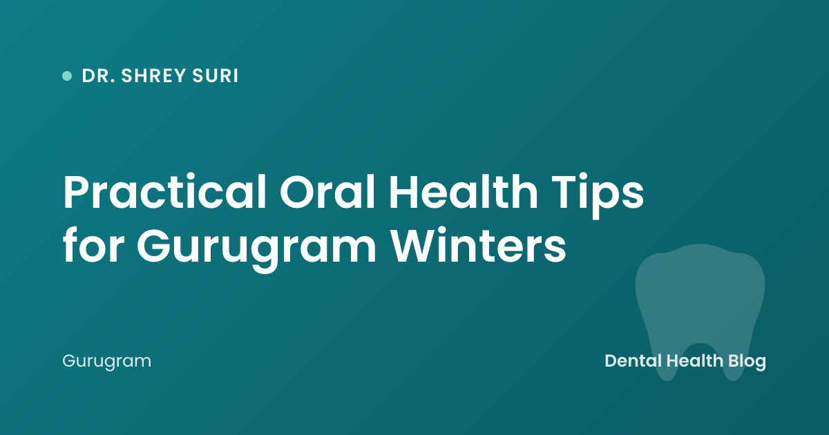 Practical Oral Health Tips for Gurugram Winters